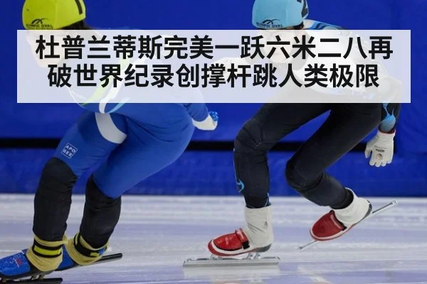 杜普兰蒂斯完美一跃六米二八再破世界纪录创撑杆跳人类极限